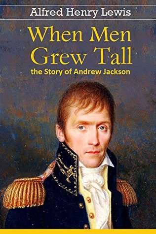 When Men Grew Tall, or The Story of Andrew Jackson